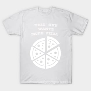 THIS GUY WANTS MORE PIZZA WHITE T-Shirt